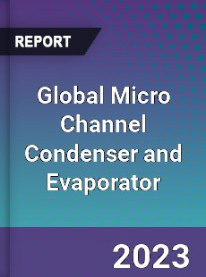 Global Micro Channel Condenser and Evaporator Industry