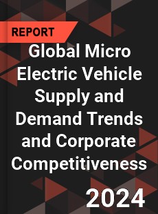 Global Micro Electric Vehicle Supply and Demand Trends and Corporate Competitiveness Research