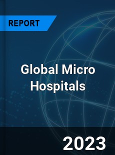 Global Micro Hospitals Market
