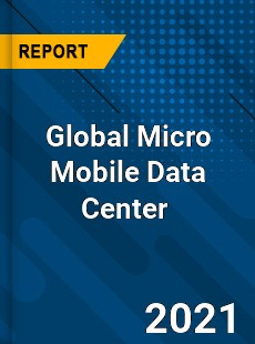 Global Micro Mobile Data Center Market