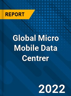 Global Micro Mobile Data Centrer Market