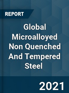 Global Microalloyed Non Quenched And Tempered Steel Market