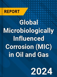 Global Microbiologically Influenced Corrosion in Oil and Gas Industry