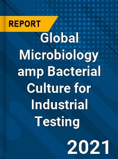 Global Microbiology amp Bacterial Culture for Industrial Testing Market