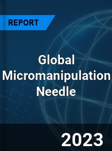 Global Micromanipulation Needle Industry