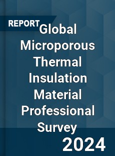 Global Microporous Thermal Insulation Material Professional Survey Report