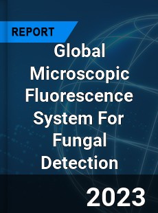 Global Microscopic Fluorescence System For Fungal Detection Industry