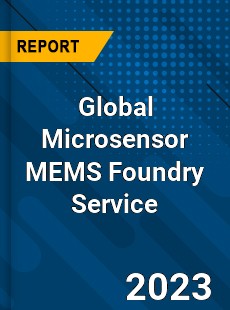 Global Microsensor MEMS Foundry Service Industry