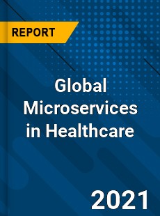 Global Microservices in Healthcare Market