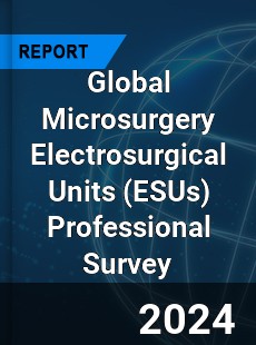 Global Microsurgery Electrosurgical Units Professional Survey Report