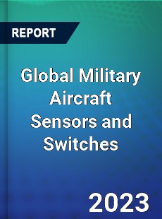 Global Military Aircraft Sensors and Switches Industry