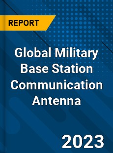 Global Military Base Station Communication Antenna Industry