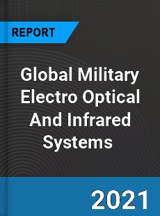 Global Military Electro Optical And Infrared Systems Market