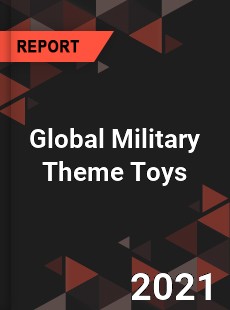 Global Military Theme Toys Market