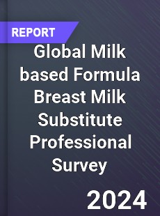 Global Milk based Formula Breast Milk Substitute Professional Survey Report