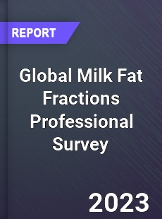 Global Milk Fat Fractions Professional Survey Report