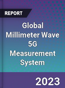 Global Millimeter Wave 5G Measurement System Industry