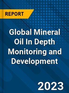 Global Mineral Oil In Depth Monitoring and Development Analysis