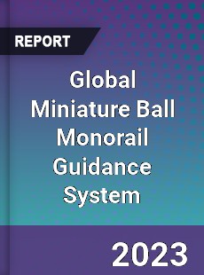 Global Miniature Ball Monorail Guidance System Industry