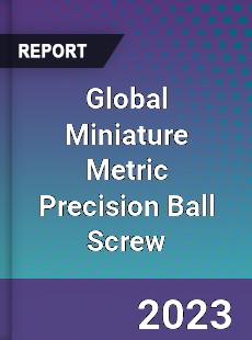 Global Miniature Metric Precision Ball Screw Industry