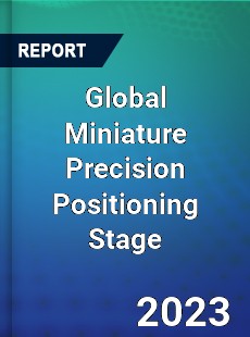 Global Miniature Precision Positioning Stage Industry