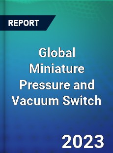 Global Miniature Pressure and Vacuum Switch Industry