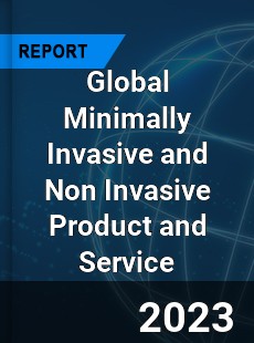 Global Minimally Invasive and Non Invasive Product and Service Market