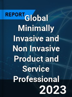 Global Minimally Invasive and Non Invasive Product and Service Professional Market