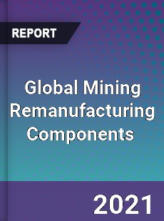 Global Mining Remanufacturing Components Market