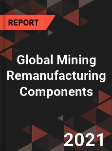 Global Mining Remanufacturing Components Market