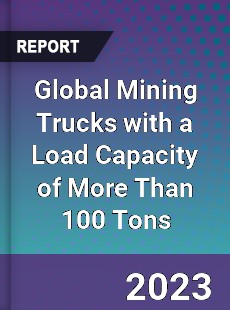 Global Mining Trucks with a Load Capacity of More Than 100 Tons Industry