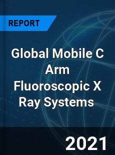 Global Mobile C Arm Fluoroscopic X Ray Systems Market