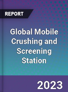 Global Mobile Crushing and Screening Station Industry