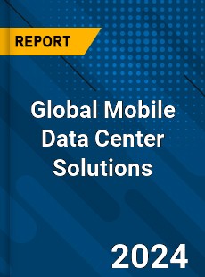 Global Mobile Data Center Solutions Industry