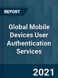 Global Mobile Devices User Authentication Services Market