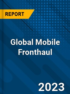 Global Mobile Fronthaul Industry