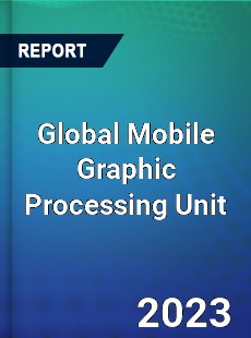 Global Mobile Graphic Processing Unit Industry