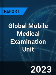 Global Mobile Medical Examination Unit Industry