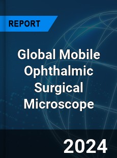 Global Mobile Ophthalmic Surgical Microscope Industry