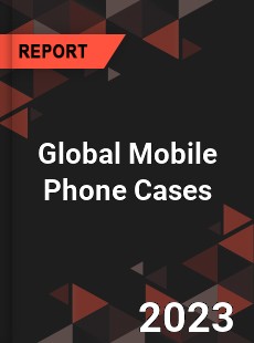 Global Mobile Phone Cases Market