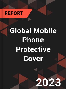 Global Mobile Phone Protective Cover Market