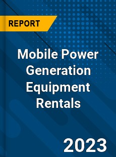 Global Mobile Power Generation Equipment Rentals Market