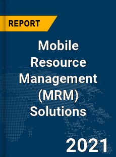 Global Mobile Resource Management Solutions Market