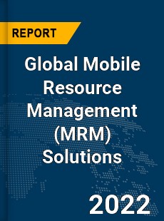 Global Mobile Resource Management Solutions Market