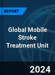 Global Mobile Stroke Treatment Unit Industry