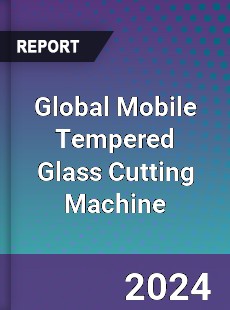 Global Mobile Tempered Glass Cutting Machine Industry