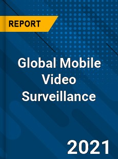 Global Mobile Video Surveillance Market