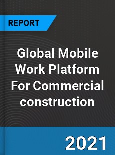 Global Mobile Work Platform For Commercial construction Market