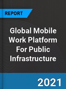 Global Mobile Work Platform For Public Infrastructure Market