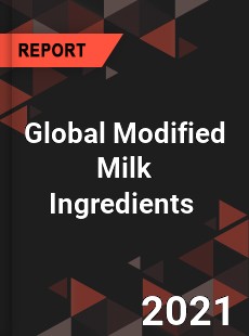 Global Modified Milk Ingredients Market